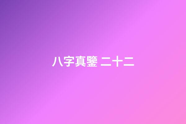八字真鑒 二十二